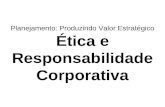 Planejamento: Produzindo Valor Estratégico Ética e Responsabilidade Corporativa.