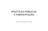 POLÍTICAS PÚBLICAS E PARTICIPAÇÃO Profa. Katiani Zape.