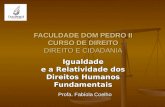 FACULDADE DOM PEDRO II CURSO DE DIREITO DIREITO E CIDADANIA Igualdade e a Relatividade dos Direitos Humanos Fundamentais Profa. Fabíola Coelho.