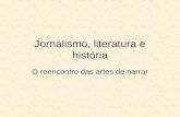 Jornalismo, literatura e história O reencontro das artes de narrar.