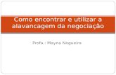 Profa.: Mayna Nogueira Como encontrar e utilizar a alavancagem da negociação.