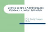 Crimes contra a Administração Pública e a ordem Tributária Prof. Paulo Vosgrau Rolim.
