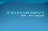Profa.: Mayna Nogueira. Por que os negociadores precisam saber sobre ética? Nas situações de negociação as pessoas são confrontadas com decisões importantes.