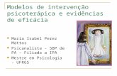 Modelos de intervenção psicoterápica e evidências de eficácia Maria Isabel Perez Mattos Psicanalista - SBP de PA – Filiada a IPA Mestre em Psicologia -