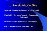 1 Universidade Católica Curso de Gestão Ambiental – 29/04/2006 Módulo III – Recursos Naturais e Degradação Ambiental Disciplina: Gestão de Emissões Atmosféricas.