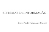 SISTEMAS DE INFORMAÇÃO Prof. Paulo Renato de Morais.