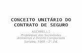 CONCEITO UNITÁRIO DO CONTRATO DE SEGURO ASCARELLI Problemas das Sociedades Anônimas e Direito Comparado Saraiva, 1969 – 2ª. Ed.