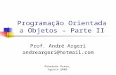 Programação Orientada a Objetos – Parte II Prof. André Argeri andreargeri@hotmail.com Ribeirão Preto, Agosto 2009.