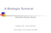 A Biologia Tumoral Daniela Osorio Alves Chapter 187 – Cecil 23rd Ed. Porto Alegre, 27 de outubro de 2009.
