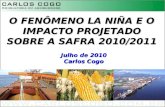 O FENÔMENO LA NIÑA E O IMPACTO PROJETADO SOBRE A SAFRA 2010/2011 Julho de 2010 Carlos Cogo.