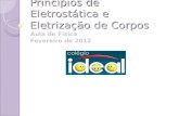 Princípios de Eletrostática e Eletrização de Corpos Aula de Física Fevereiro de 2012.