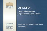 UFCSPA Uma Universidade Especializada em Saúde Reitora Prof.ª Dr.ª Miriam da Costa Oliveira Novembro 2011.