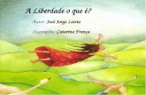 A Liberdade o que é? Autor: José Jorge Letria Ilustrações: Catarina França.