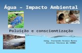 Água – Impacto Ambiental Poluição e conscientização Geóg. Fernando Araújo Nunes Diretor Técnico da SEMMA.