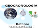 - Datação Radioisotópica - Tabela Geocronológica.