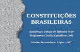 1 CONSTITUIÇÕES BRASILEIRAS Acadêmico Yduan de Oliveira May Professora Cecília Caballero Lois Direitos Reservados ao Linjur - 1997.