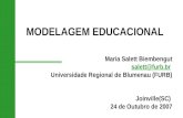 MODELAGEM EDUCACIONAL Maria Salett Biembengut salett@furb.br Universidade Regional de Blumenau (FURB) Joinville(SC) 24 de Outubro de 2007.