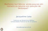 Mulheres na Ciência: ainda poucas em número ou poucas em posição de destaque? Jacqueline Leta Instituto de Bioquímica Médica Universidade Federal do Rio.