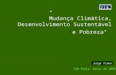 Mudança Climática, Desenvolvimento Sustentável e Pobreza" São Paulo, março de 2009 Jorge Viana.