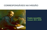 CORRESPONSÁVEIS NA MISSÃO Projeto Apostólico Comum 2011-2020.