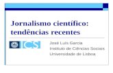 Jornalismo científico: tendências recentes José Luís Garcia Instituto de Ciências Sociais Universidade de Lisboa.