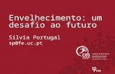 Envelhecimento: um desafio ao futuro Sílvia Portugal sp@fe.uc.pt.