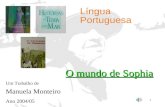 1 O mundo de Sophia Um Trabalho de Manuela Monteiro Ano 2004/05 Língua Portuguesa.