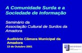 1 Auditório Câmara Municipal da Amadora 13 de Outubro 2001 A Comunidade Surda e a Sociedade de Informação Seminário da Associação Cultural de Surdos da.