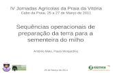 Sequências operacionais de preparação da terra para a sementeira do milho 25 de Março de 2011 António Melo, Paulo Monjardino IV Jornadas Agrícolas da Praia.