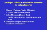 Etologia clássica: conceitos e termos I: os fundadores Charles Whitman (Univ. Chicago) –compto. reprodutor de pombos Oskar Heinroth (Berlin Zoo) –estudo.