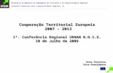 Cooperação Territorial Europeia 2007 – 2013 2007 – 2013 1ª. Conferência Regional URBAN N.O.S.E. 10 de Julho de 2009 Dina Ferreira Vice-Presidente Ministério.