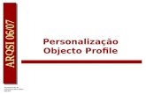 Personalização Objecto Profile. 1 O objecto Profile O objecto Profile permite armazenar informação única de um utilizador. Quando o utilizador visita.