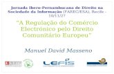 A Regulação do Comércio Electrónico pelo Direito Comunitário Europeu Manuel David Masseno Jornada Ibero-Pernambucana de Direito na Sociedade da Informação.