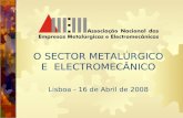 O SECTOR METALÚRGICO E ELECTROMECÂNICO Lisboa - 16 de Abril de 2008.