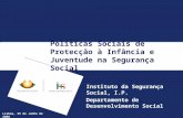 Políticas Sociais de Protecção à Infância e Juventude na Segurança Social Instituto da Segurança Social, I.P. Departamento de Desenvolvimento Social Lisboa,