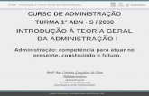 CURSO DE ADMINISTRAÇÃO TURMA 1º ADN - S / 2008 INTRODUÇÃO À TEORIA GERAL DA ADMINISTRAÇÃO I Administração: competência para atuar no presente, construindo.