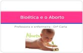 Professora e enfermeira : Drª Carla Gomes Bioética e o Aborto.