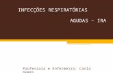 INFECÇÕES RESPIRATÓRIAS AGUDAS – IRA Professora e Enfermeira: Carla Gomes.