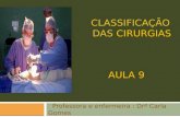 CLASSIFICAÇÃO DAS CIRURGIAS AULA 9 Professora e enfermeira : Drª Carla Gomes.
