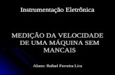 Instrumentação Eletrônica MEDIÇÃO DA VELOCIDADE DE UMA MÁQUINA SEM MANCAIS Aluno: Rafael Ferreira Lira.
