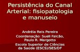 Persistência do Canal Arterial: fisiopatologia e manuseio Andréia Reis Pereira Coordenação: Sueli Falcão, Paulo R. Margotto Escola Superior de Ciências.