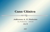 Caso Clínico Jefferson A. P. Pinheiro R 2 Pediatria – HRAS Ala B 2005.