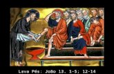 Lava Pés: João 13. 1-5; 12-14. Jesus tu reuniste os teus amigos E lhes lavaste os pés humildemente.
