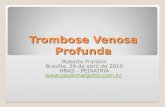 Trombose Venosa Profunda Roberto Franklin Brasília, 29 de abril de 2010 HRAS – PEDIATRIA .