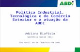 Política Industrial, Tecnológica e de Comércio Exterior e a atuação da ABDI Adriana Diaféria Gerência Geral (GG) São Paulo, 08 de fevereiro de 2006.