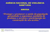 Agência Nacional de Vigilância Sanitária  AGÊNCIA NACIONAL DE VIGILÂNCIA SANIT Á RIA ANVISA Proteger e promover a saúde da população garantindo.