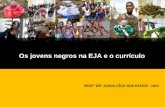Os jovens negros na EJA e o currículo PROFª DRª JOANA CÉLIA DOS PASSOS - NEN.