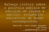 Balanço crítico sobre a política pública de educação de jovens e adultos: exigências educativas do mundo contemporâneo EREJA SUL / Porto Alegre 18ago2011.
