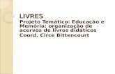 LIVRES Projeto Temático: Educação e Memória: organização de acervos de livros didáticos Coord. Circe Bittencourt.