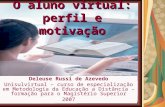 O aluno virtual: perfil e motivação Deleuse Russi de Azevedo Unisulvirtual – curso de especialização em Metodologia da Educação a Distância – formação.